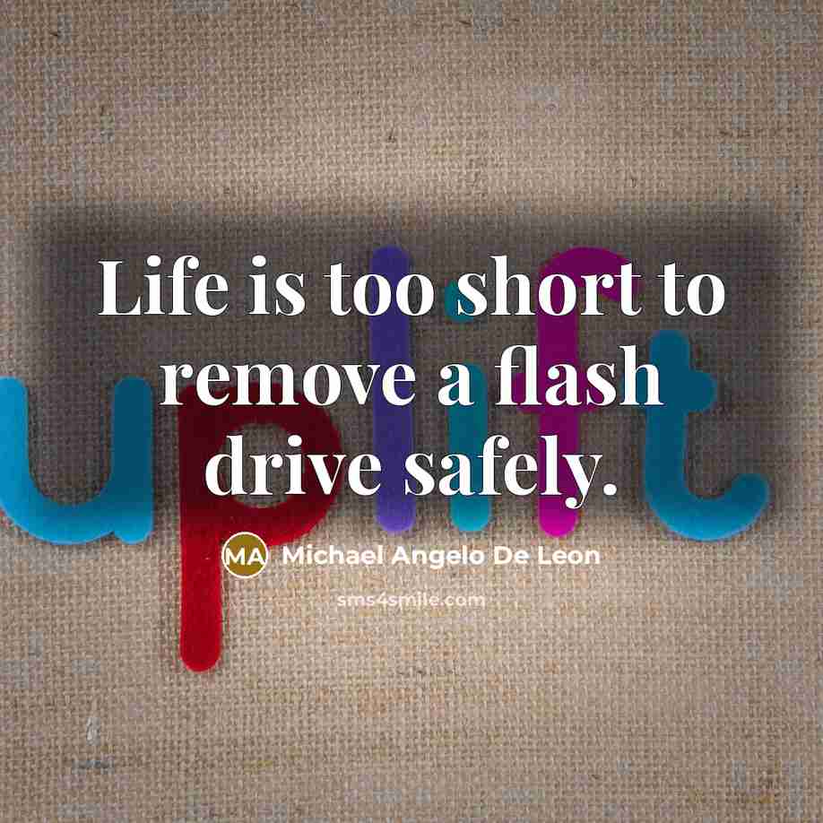 “Life is too short to remove a flash drive safely.” quote by Michael Angelo De Leon