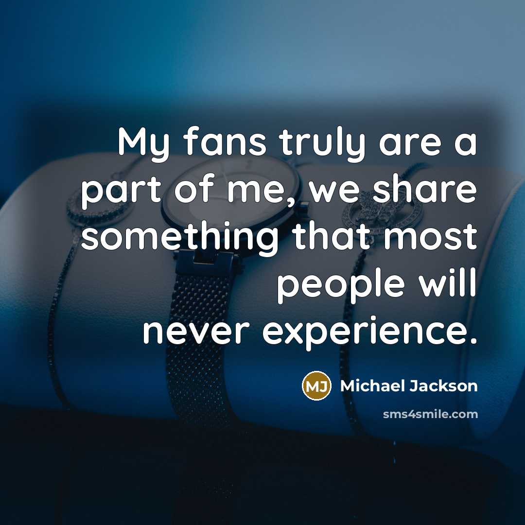 “My fans truly are a part of me, we share…” quote by Michael Jackson