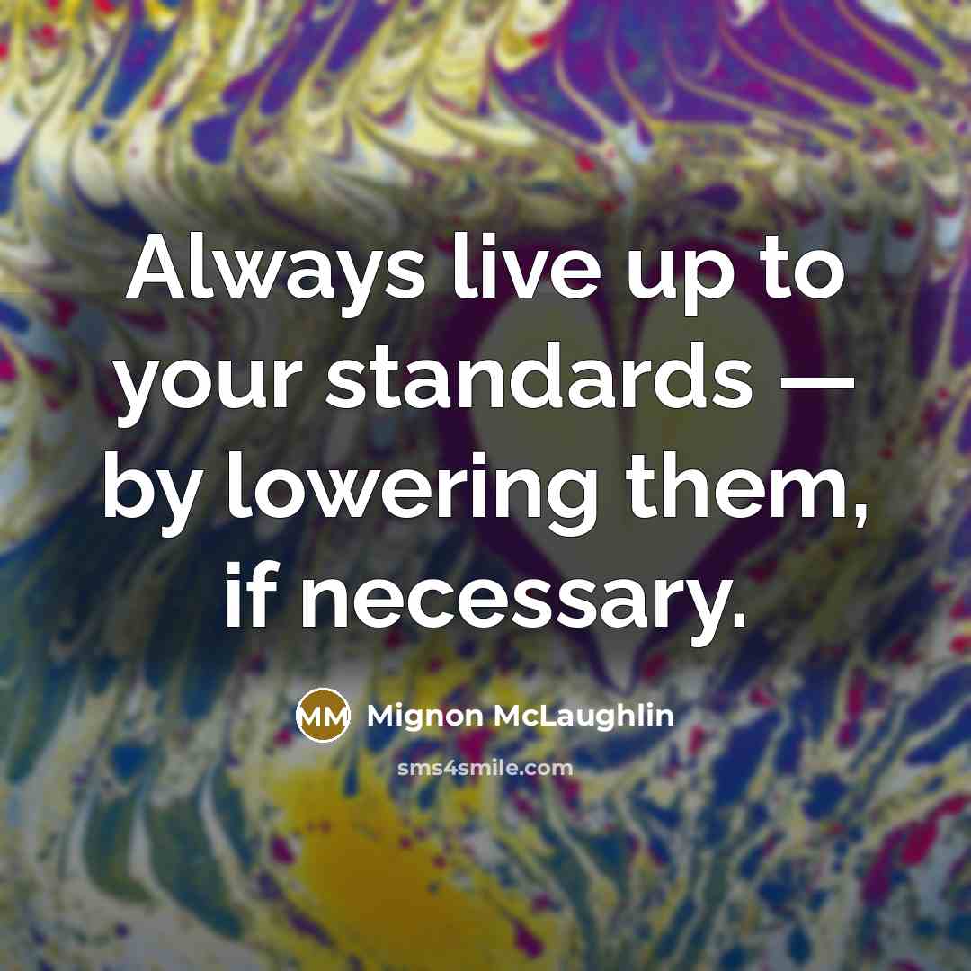 “Always live up to your standards — by lowering them,…” quote by Mignon McLaughlin