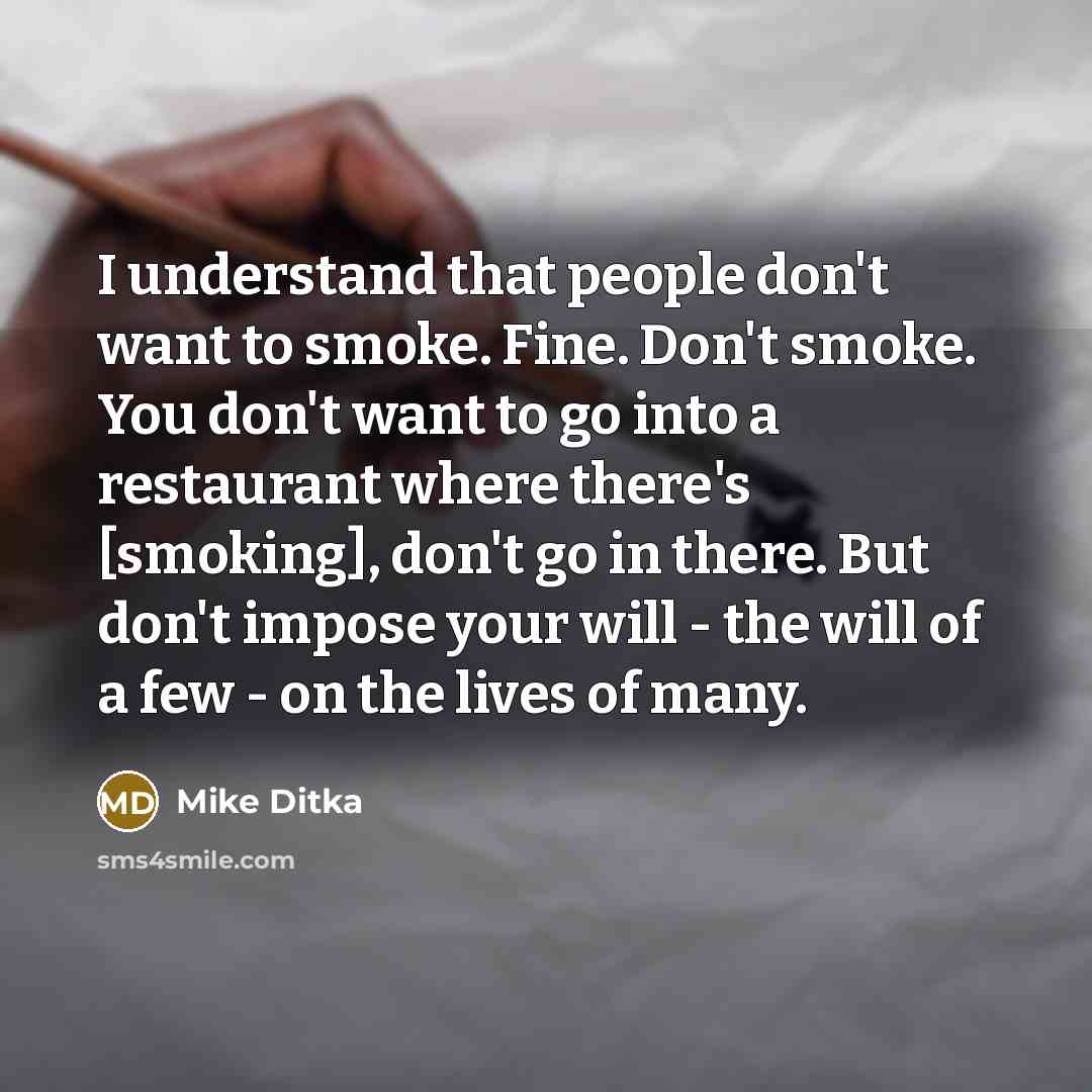 “I understand that people don't want to smoke. Fine. Don't…” quote by Mike Ditka