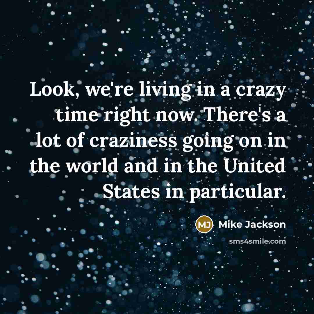 “Look, we're living in a crazy time right now. There's…” quote by Mike Jackson