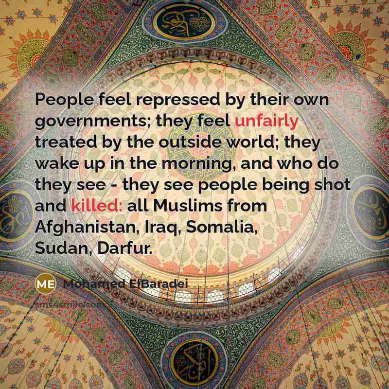 “People feel repressed by their own governments; they feel unfairly…” quote by Mohamed ElBaradei