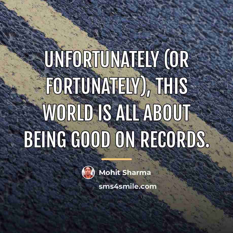 “Unfortunately (or fortunately), this world is all about being good…” quote by Mohit Sharma