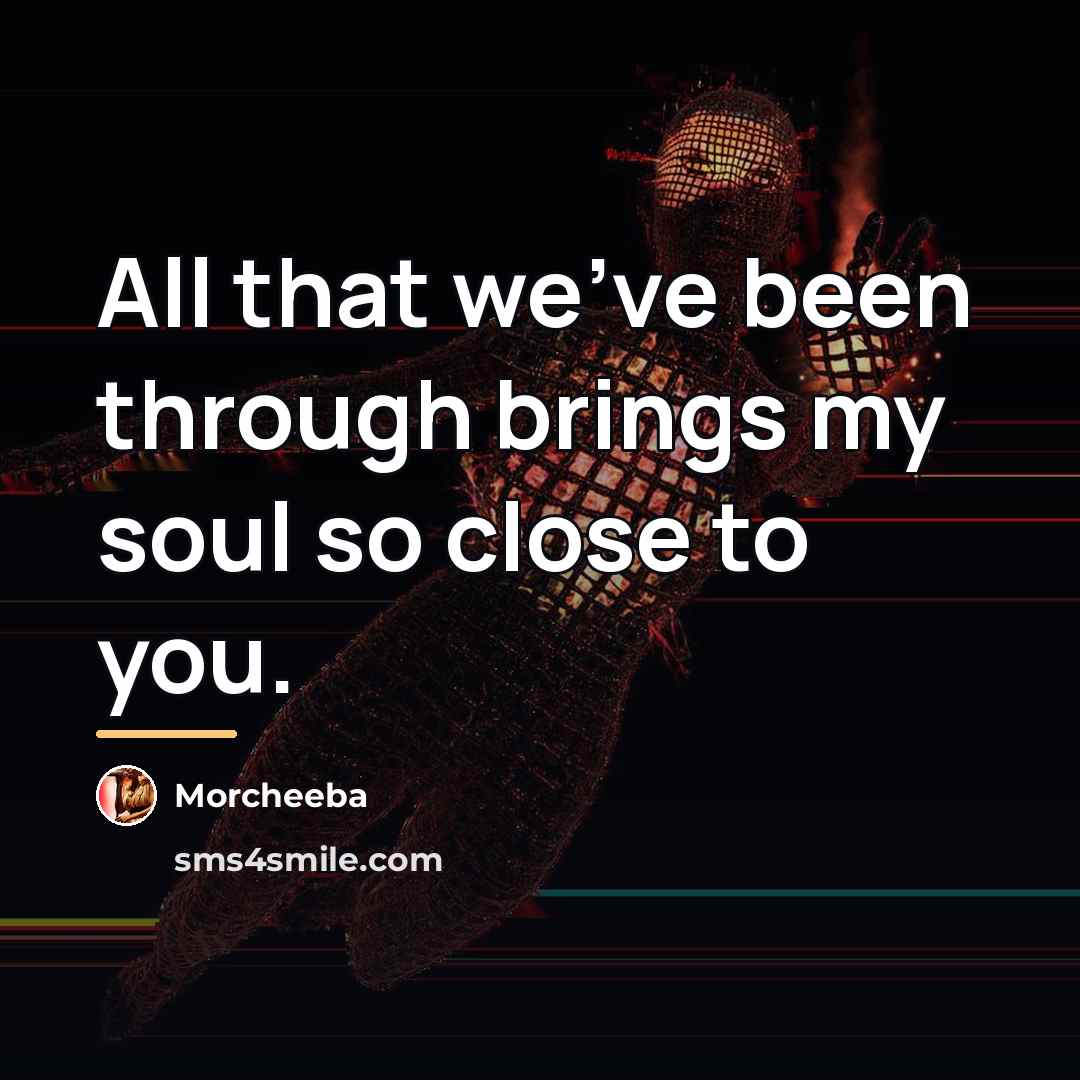 “All that we've been through brings my soul so close…” quote by Morcheeba