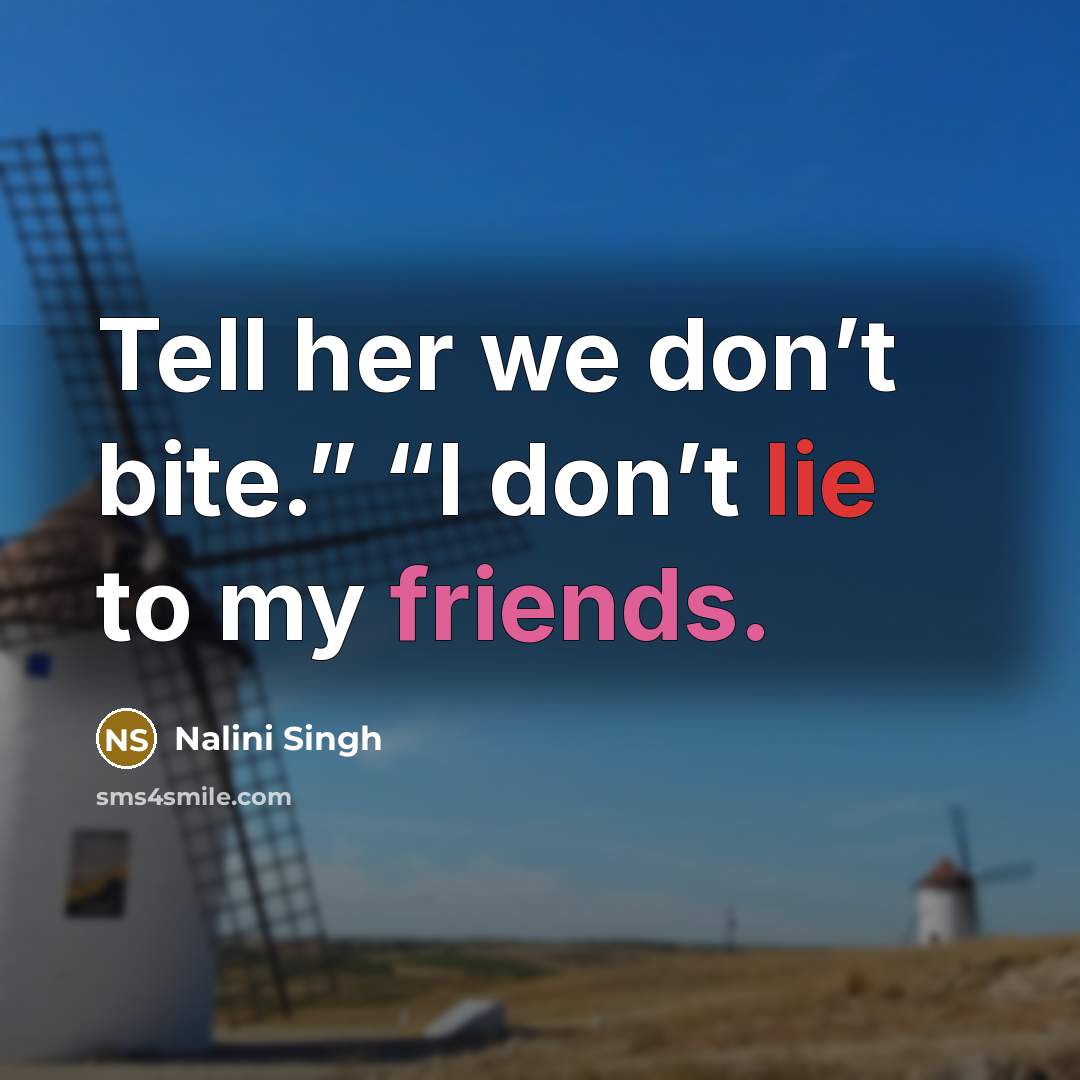 “Tell her we don’t bite.” “I don’t lie to my friends.” quote by Nalini Singh