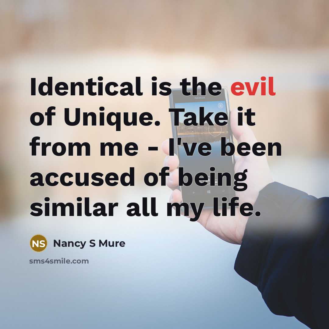 “Identical is the evil of Unique. Take it from me - I've been accused of being similar all my life.” quote by Nancy S Mure