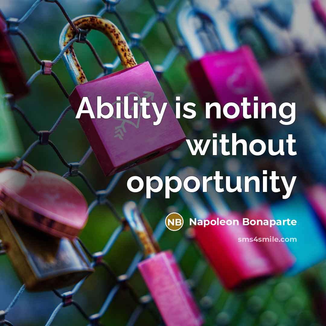 “Ability is noting without opportunity…” quote by Napoleon Bonaparte