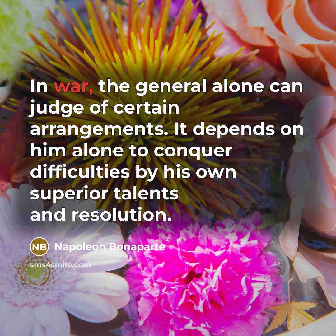 “In war, the general alone can judge of certain arrangements.…” quote by Napoleon Bonaparte