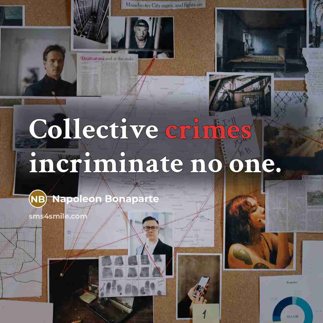 “Collective crimes incriminate no one.” quote by Napoleon Bonaparte