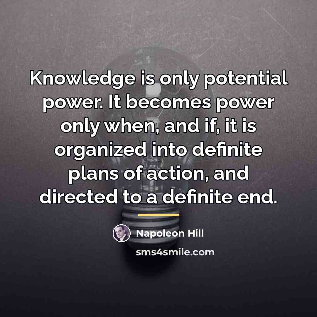 “Knowledge is only potential power. It becomes power only when,…” quote by Napoleon Hill