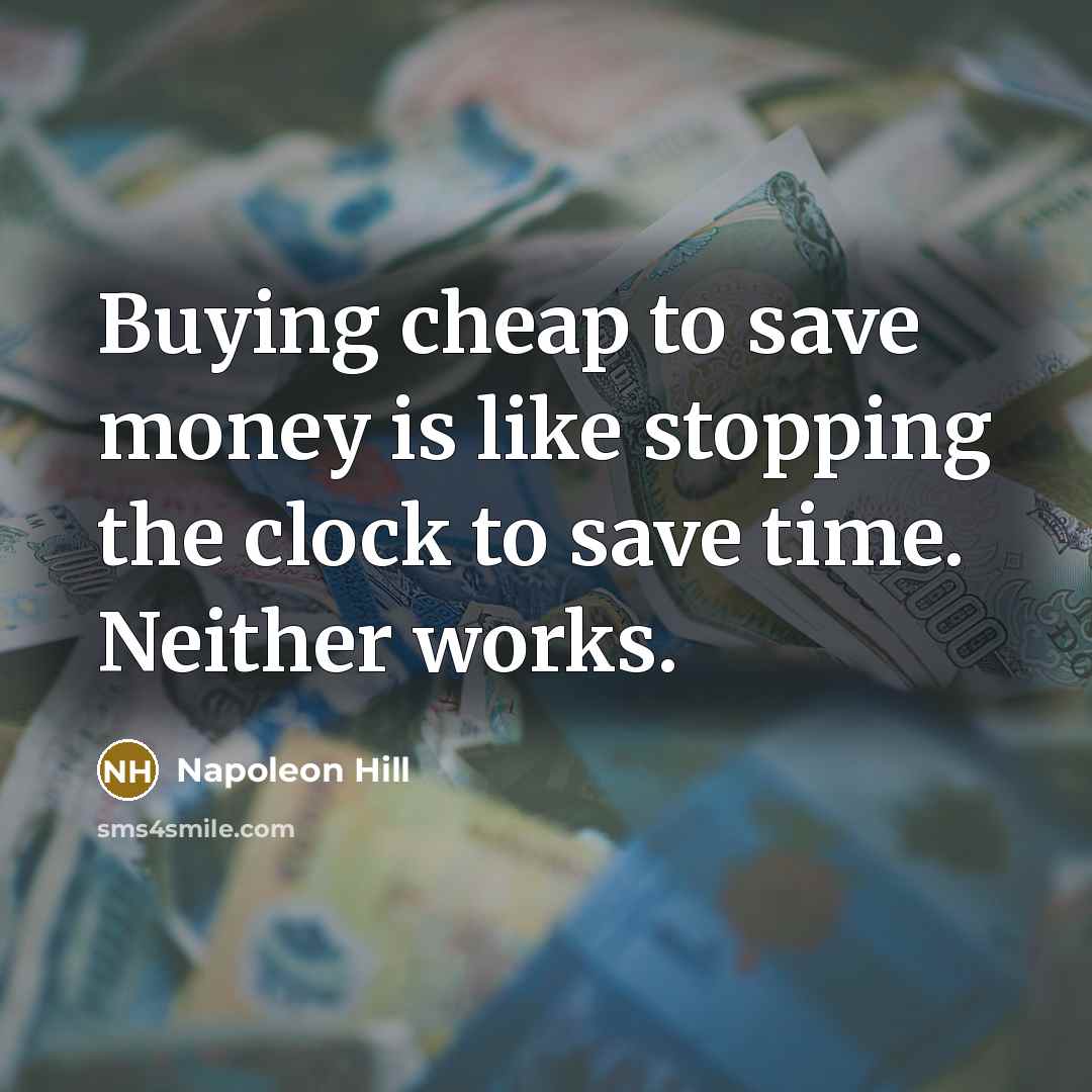 “Buying cheap to save money is like stopping the clock…” quote by Napoleon Hill