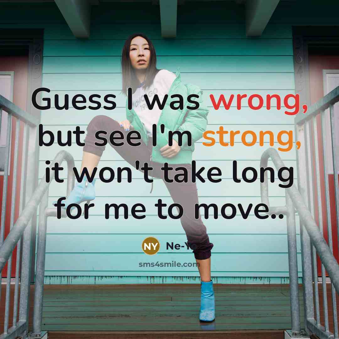 “Guess I was wrong, but see I'm strong, it won't take long for me to move..” quote by Ne-yo