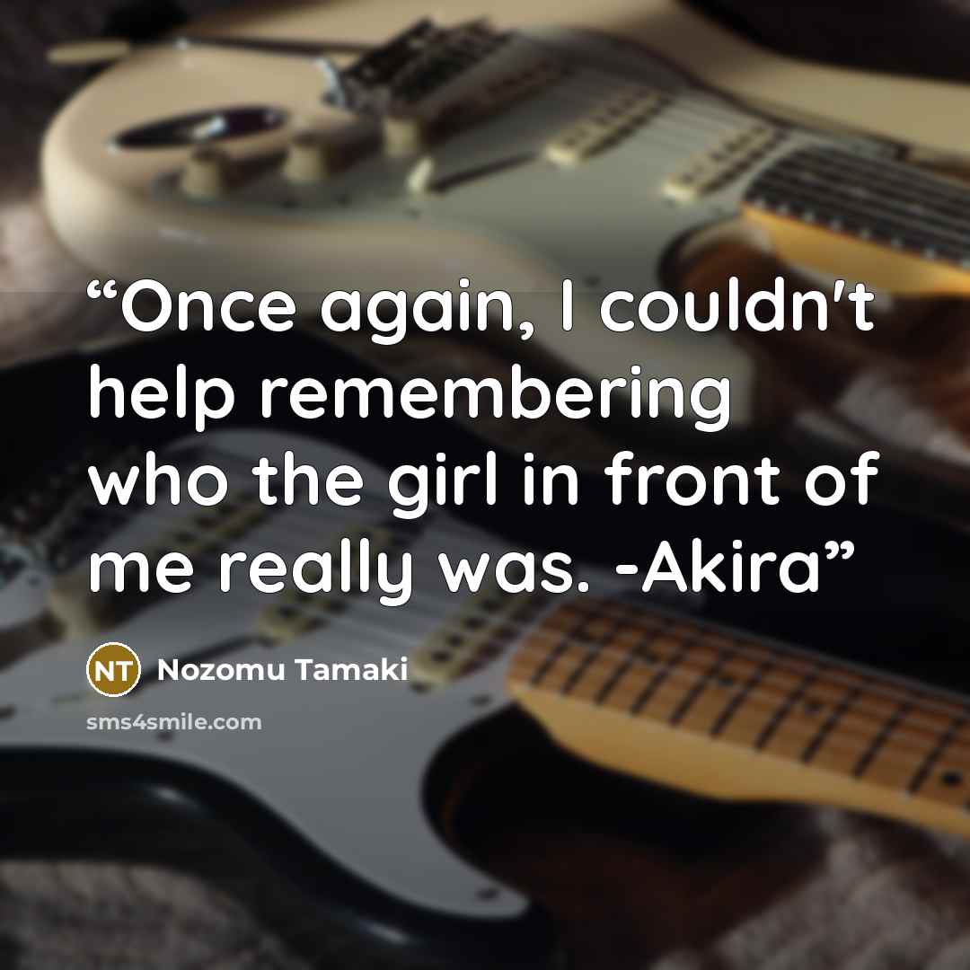 “Once again, I couldn't help remembering who the girl in front of me really was. -Akira” quote by Nozomu Tamaki