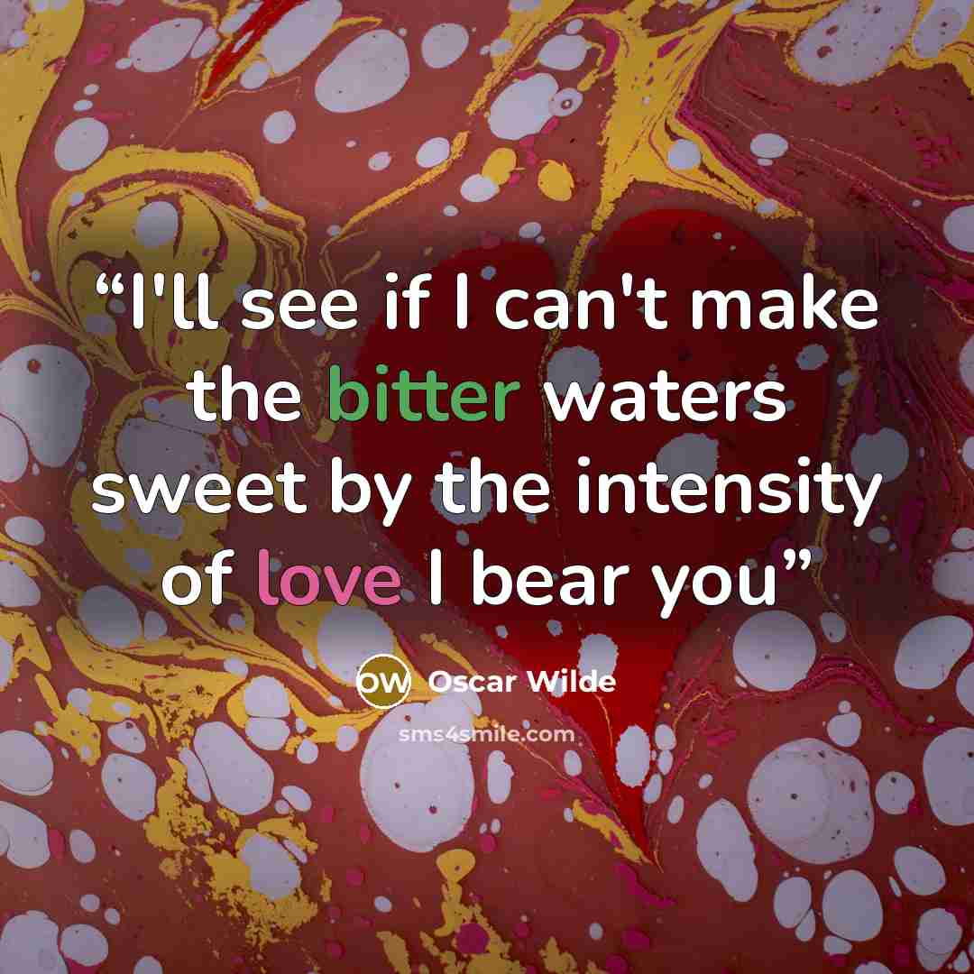 “I'll see if I can't make the bitter waters sweet by the intensity of love I bear you” quote by Oscar Wilde
