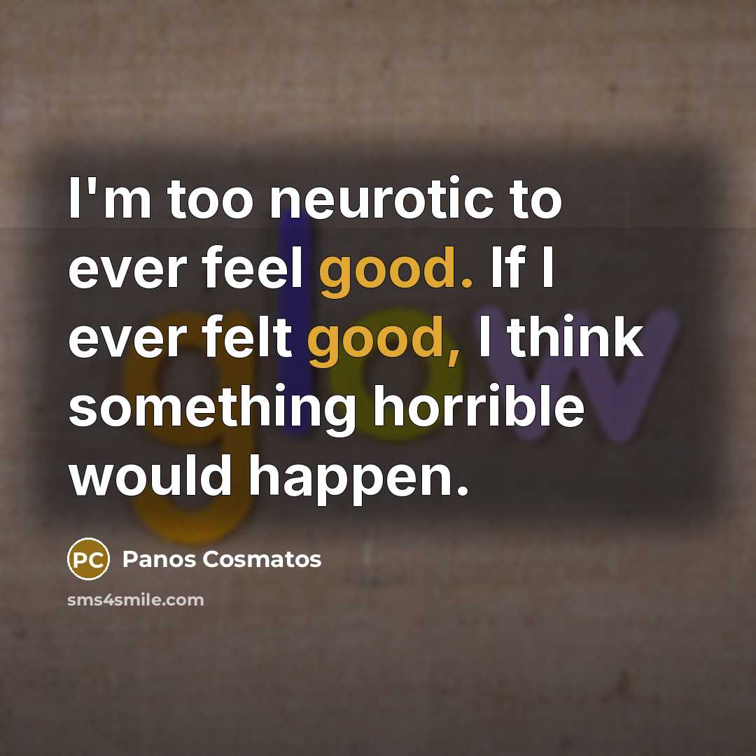 “I'm too neurotic to ever feel good. If I ever…” quote by Panos Cosmatos