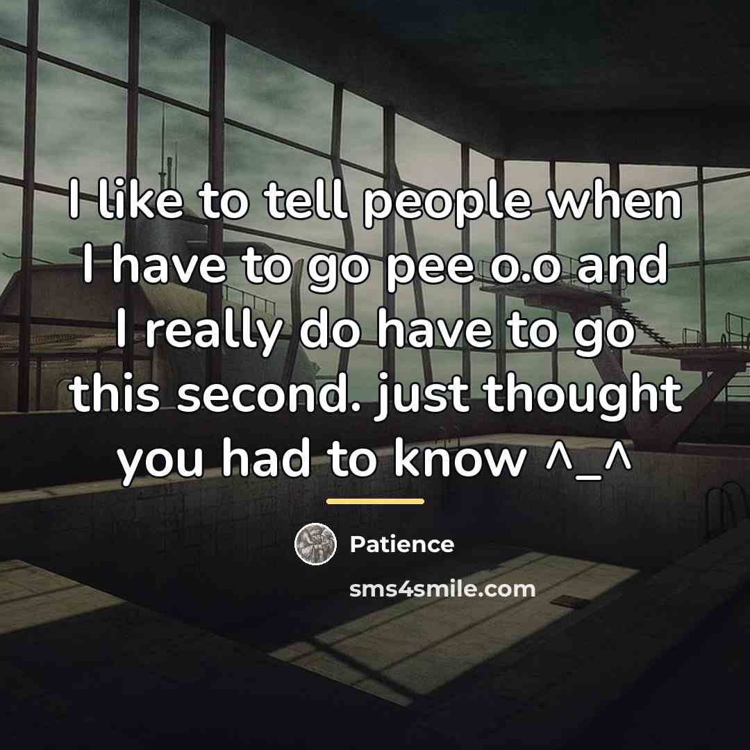 “I like to tell people when I have to go…” quote by Patience