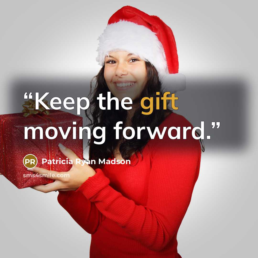 “Keep the gift moving forward.” quote by Patricia Ryan Madson