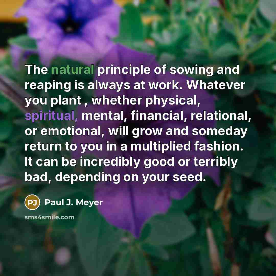“The natural principle of sowing and reaping is always at…” quote by Paul J. Meyer