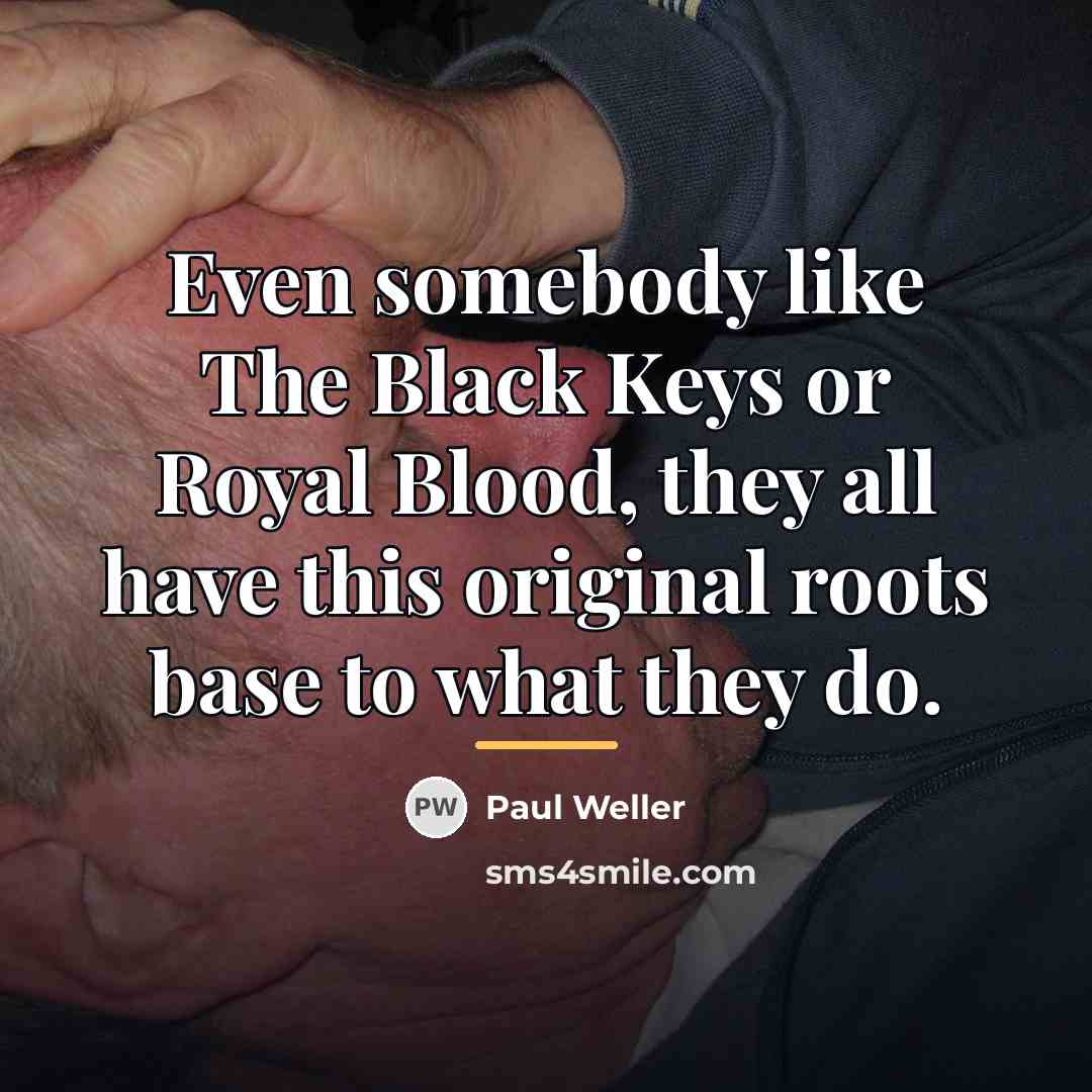 “Even somebody like The Black Keys or Royal Blood, they…” quote by Paul Weller