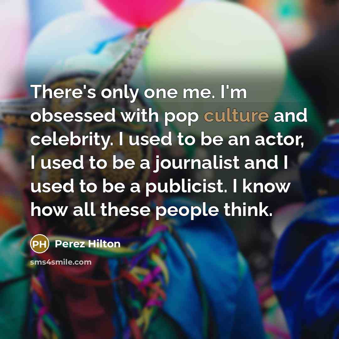 “There's only one me. I'm obsessed with pop culture and…” quote by Perez Hilton