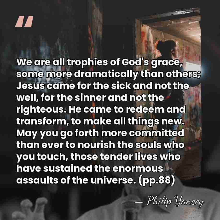 We are all trophies of God's grace, some more dramatically than others;&hellip; - Philip Yancey