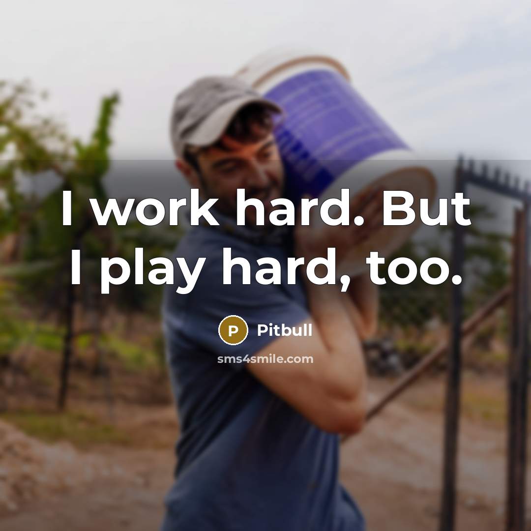 “I work hard. But I play hard, too.…” quote by Pitbull