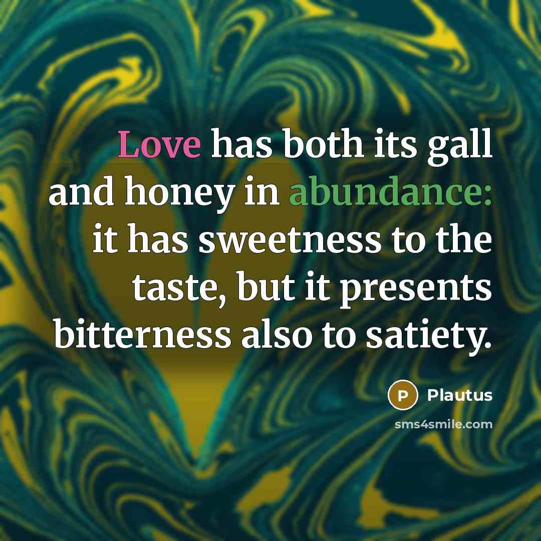 “Love has both its gall and honey in abundance: it…” quote by Plautus