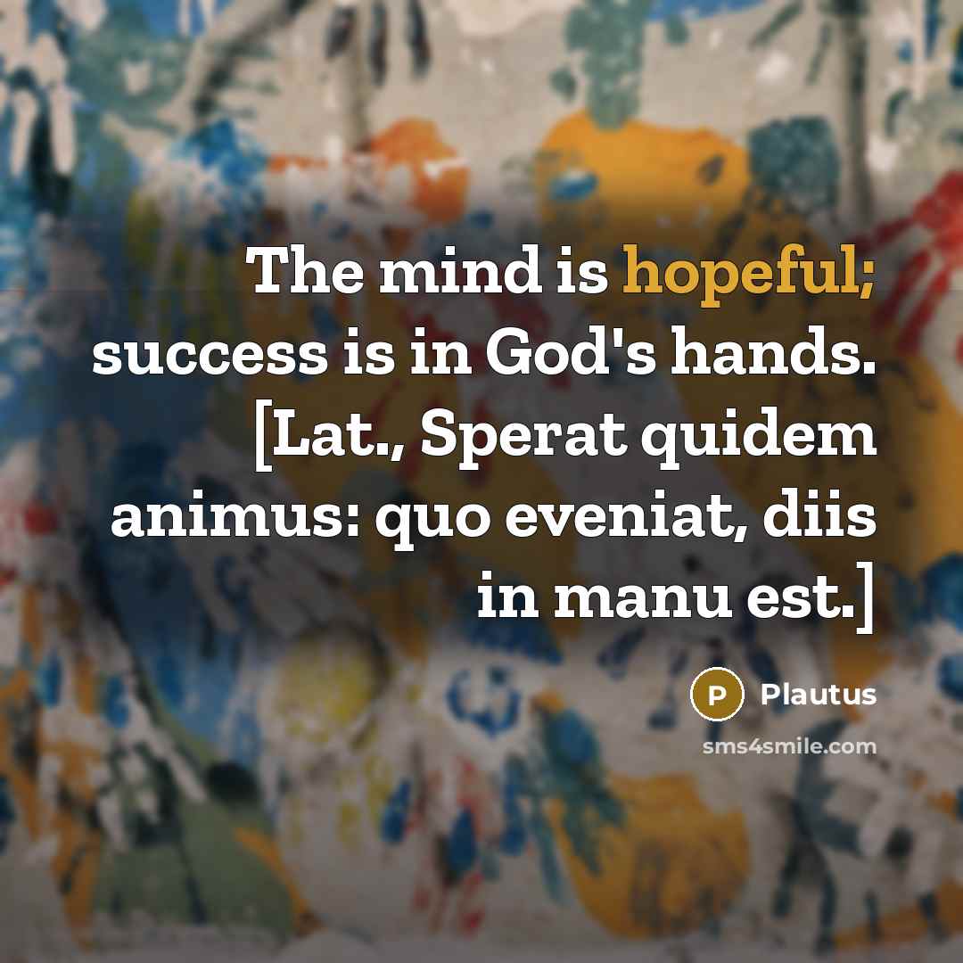 “The mind is hopeful; success is in God's hands. [Lat.,…” quote by Plautus