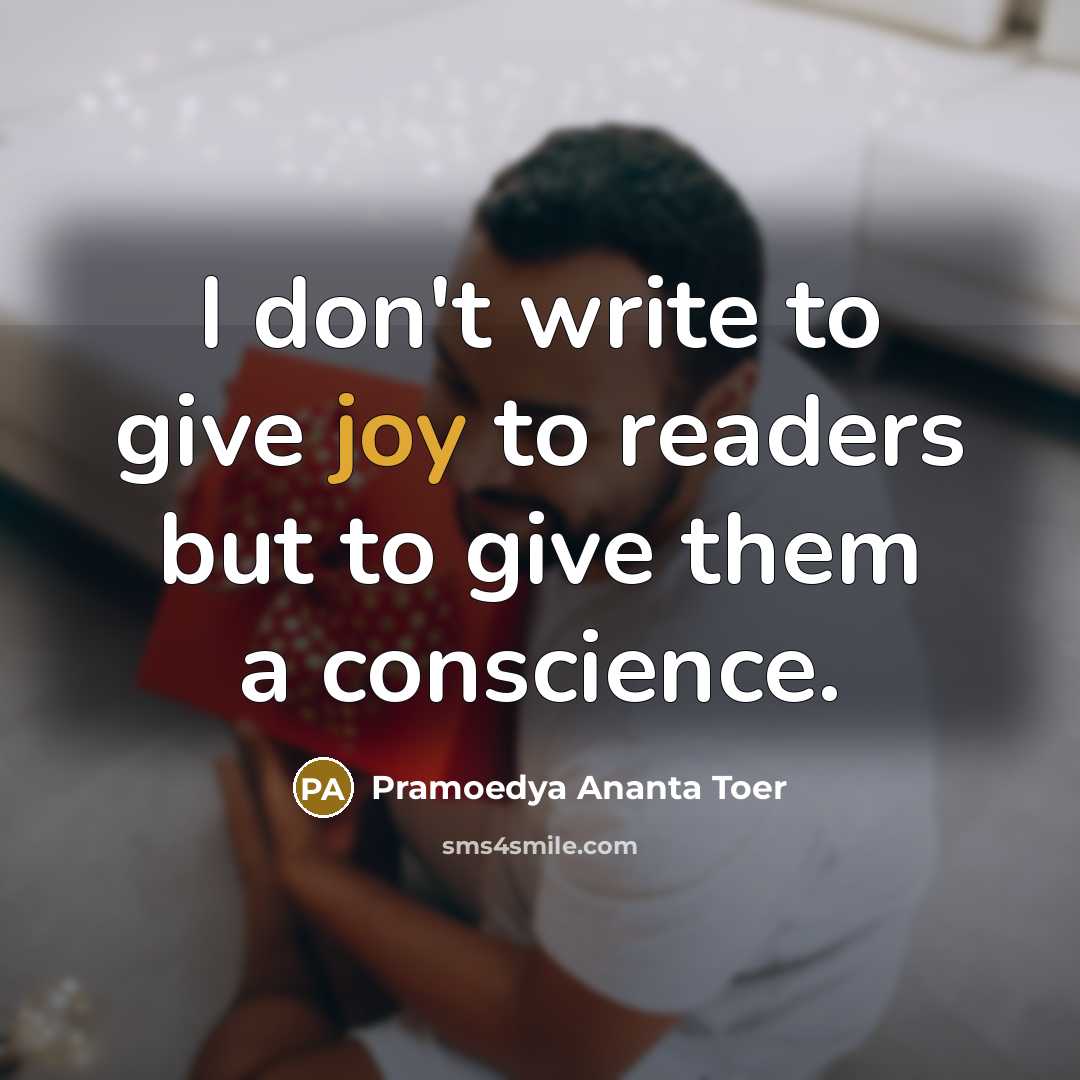 “I don't write to give joy to readers but to…” quote by Pramoedya Ananta Toer