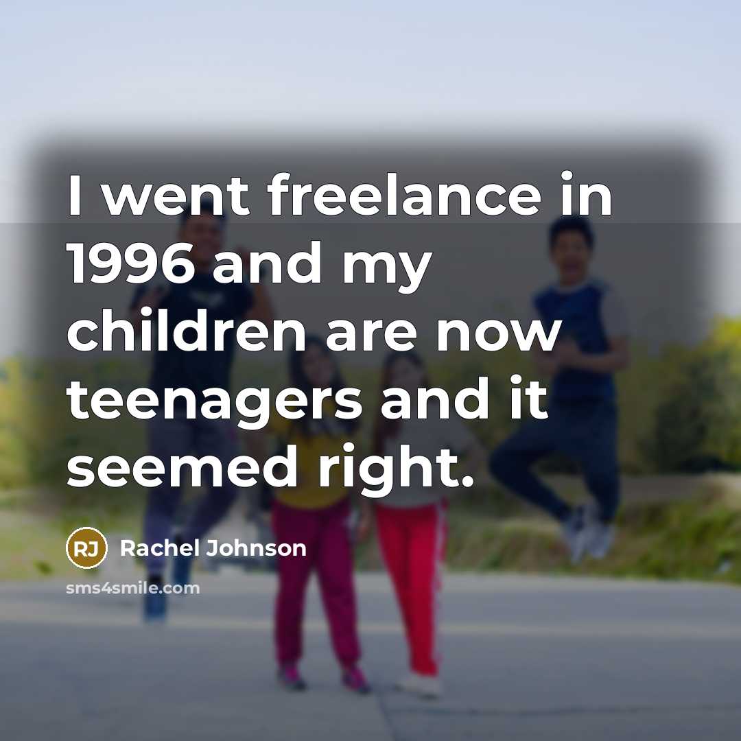 “I went freelance in 1996 and my children are now…” quote by Rachel Johnson
