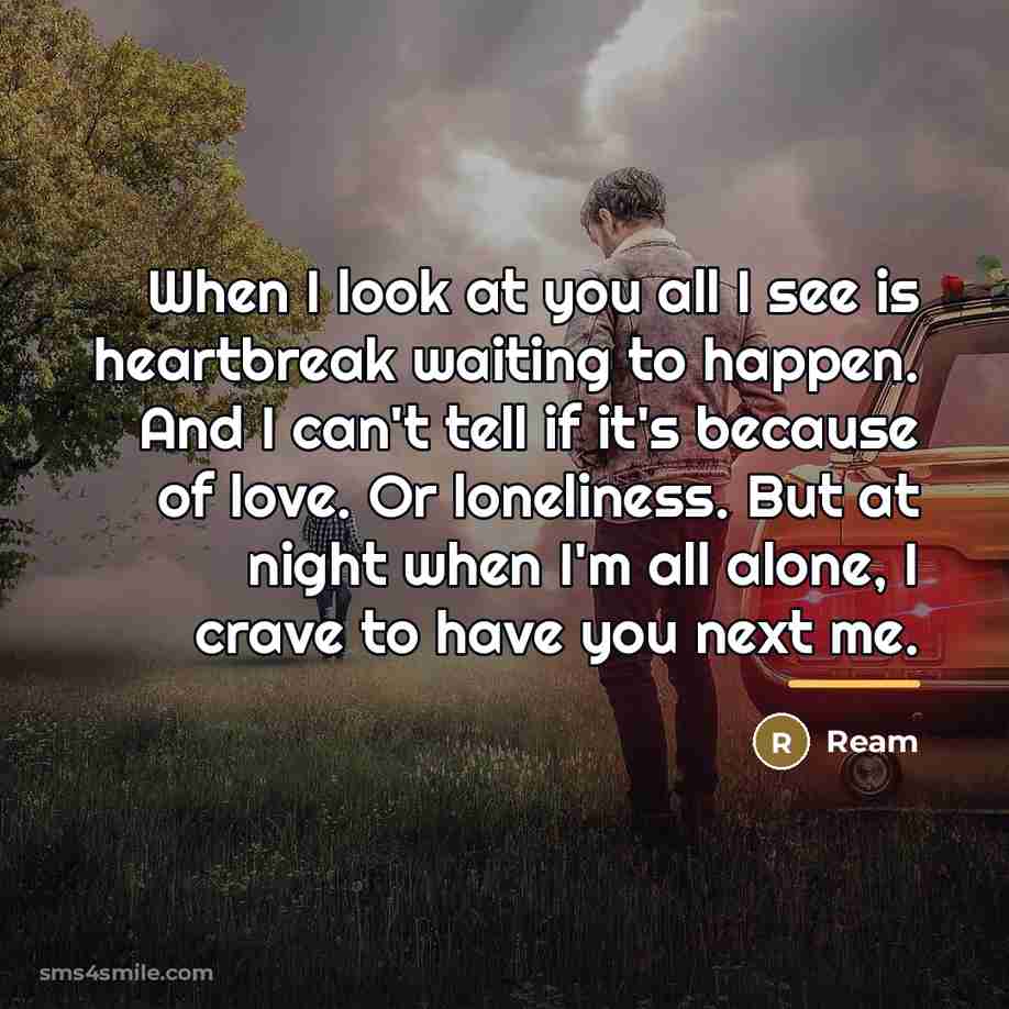 “When I look at you all I see is heartbreak…” quote by Ream