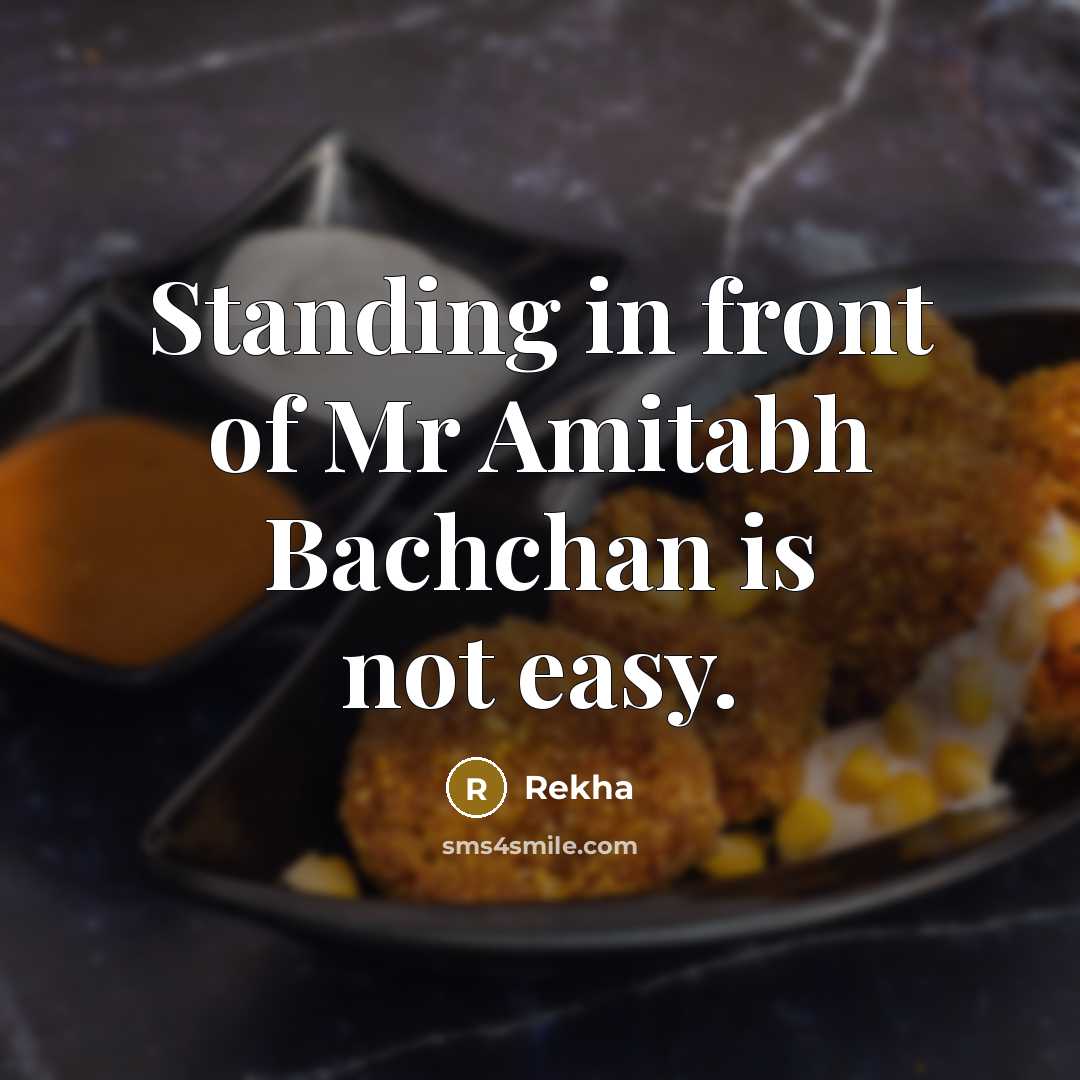 “Standing in front of Mr Amitabh Bachchan is not easy.…” quote by Rekha