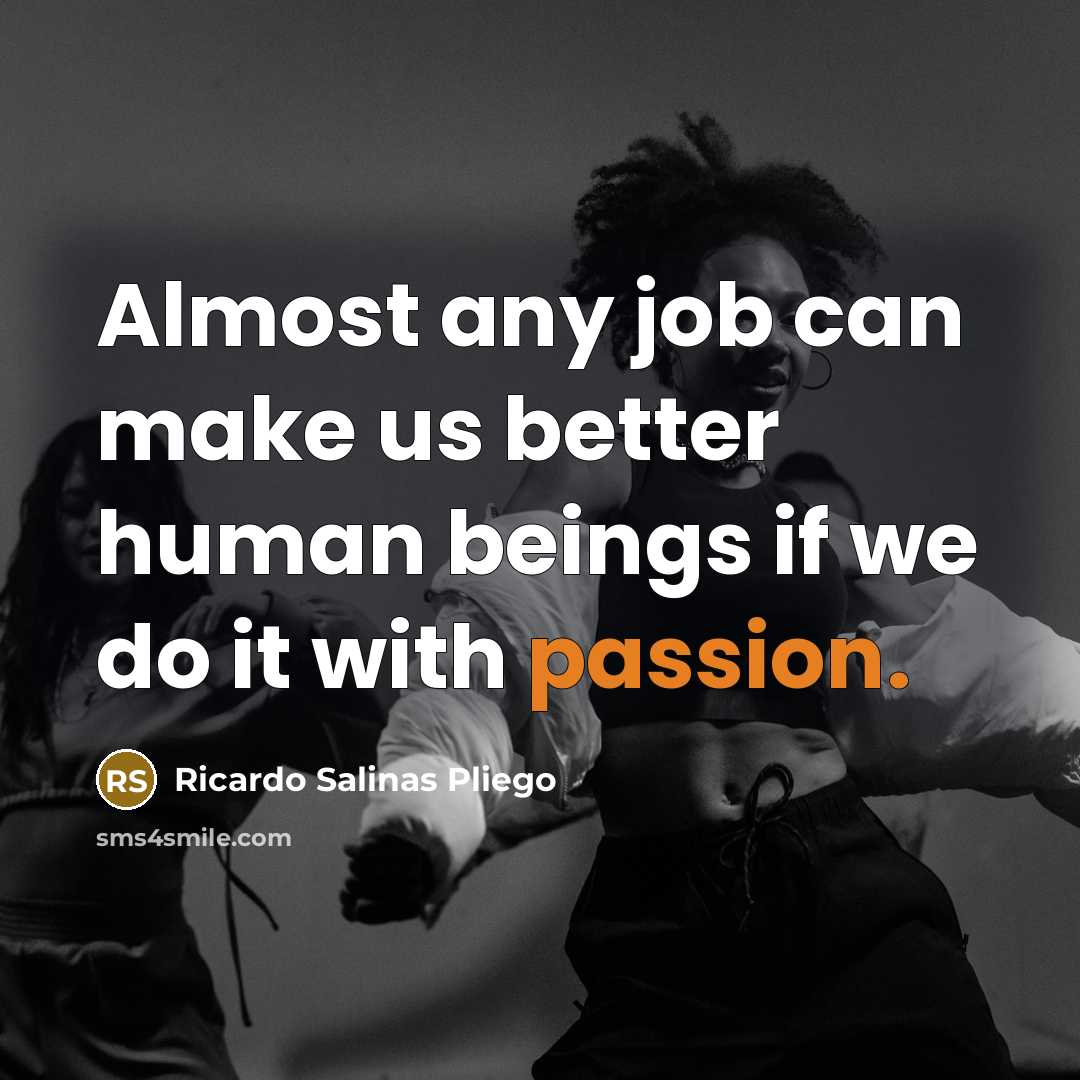 “Almost any job can make us better human beings if…” quote by Ricardo Salinas Pliego