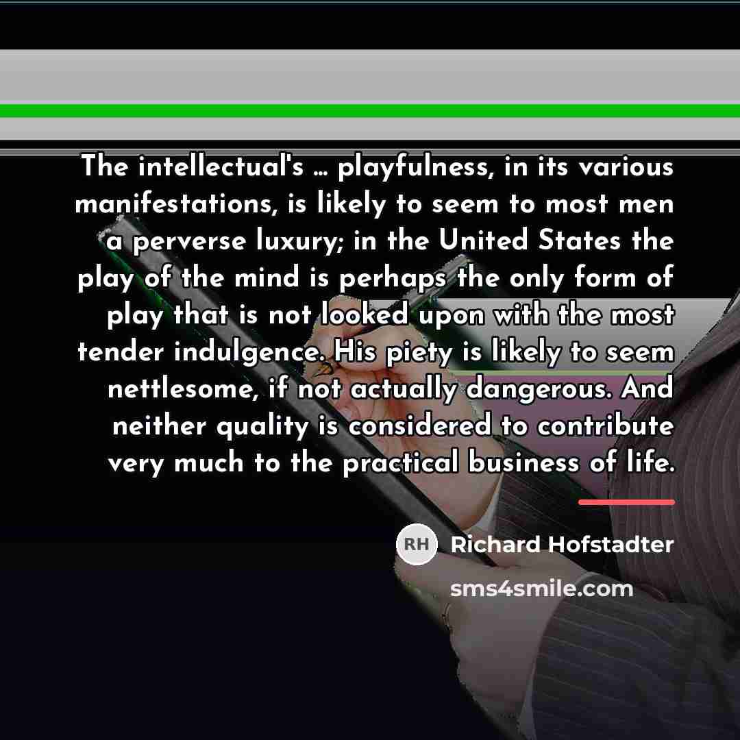 “The intellectual's ... playfulness, in its various manifestations, is likely…” quote by Richard Hofstadter
