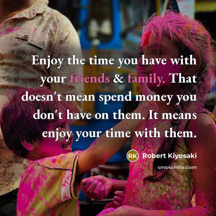 “Enjoy the time you have with your friends & family.…” quote by Robert Kiyosaki
