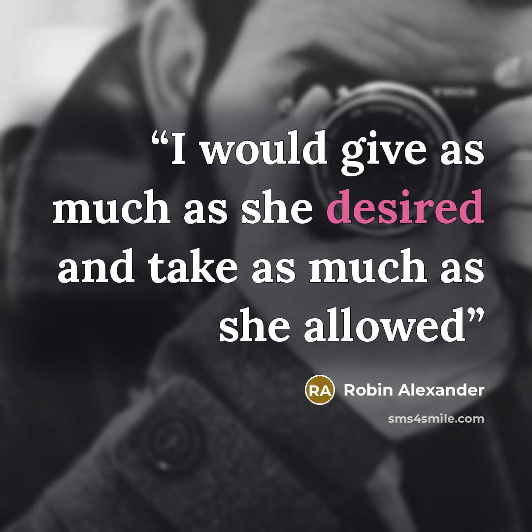 “I would give as much as she desired and take as much as she allowed” quote by Robin Alexander