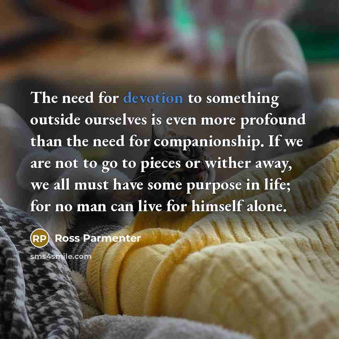 “The need for devotion to something outside ourselves is even…” quote by Ross Parmenter