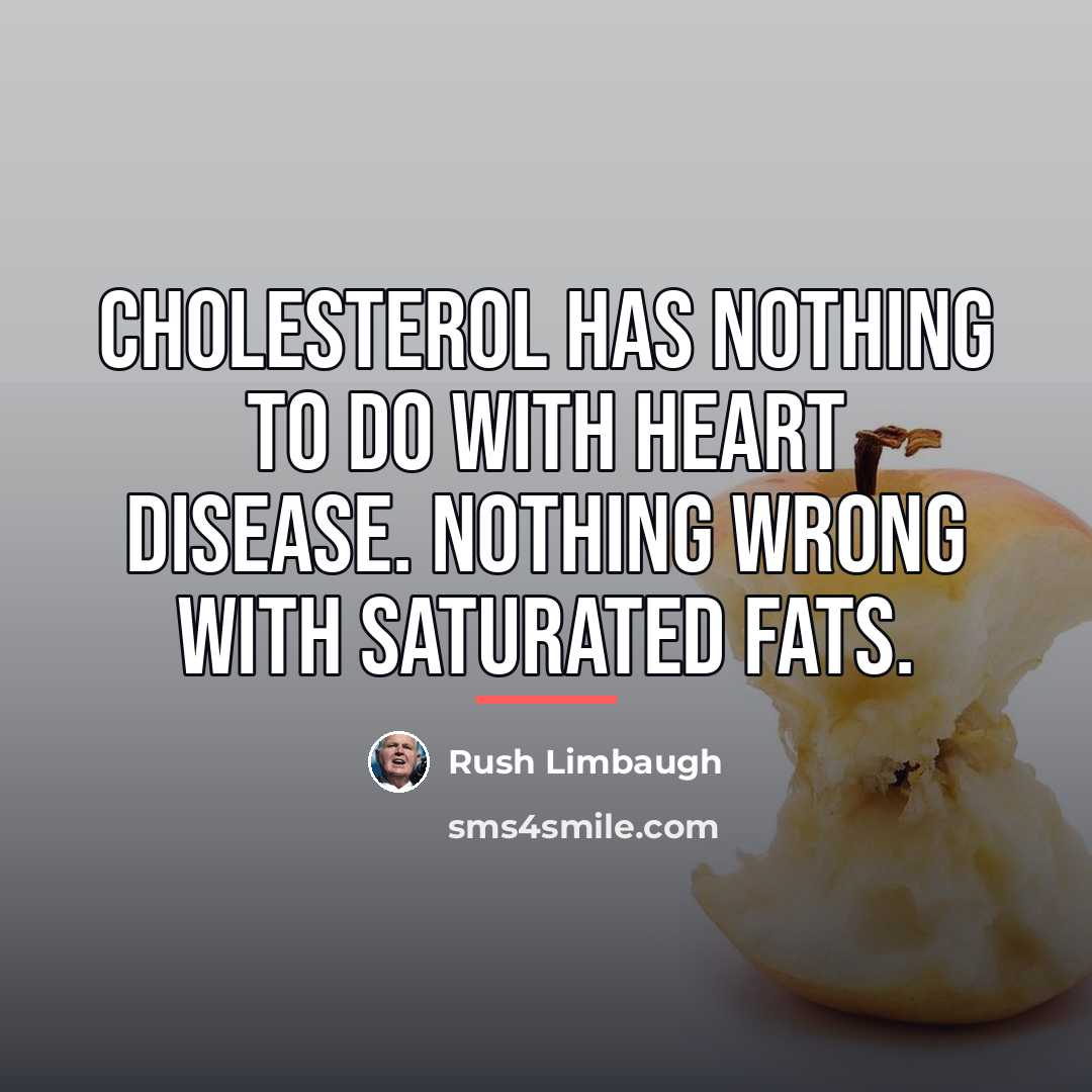 “Cholesterol has nothing to do with heart disease. Nothing wrong…” quote by Rush Limbaugh