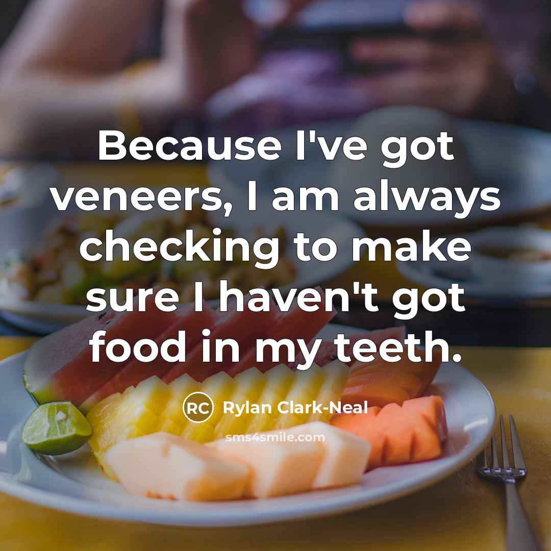“Because I've got veneers, I am always checking to make…” quote by Rylan Clark-Neal