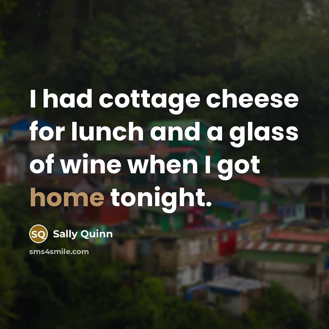 “I had cottage cheese for lunch and a glass of…” quote by Sally Quinn