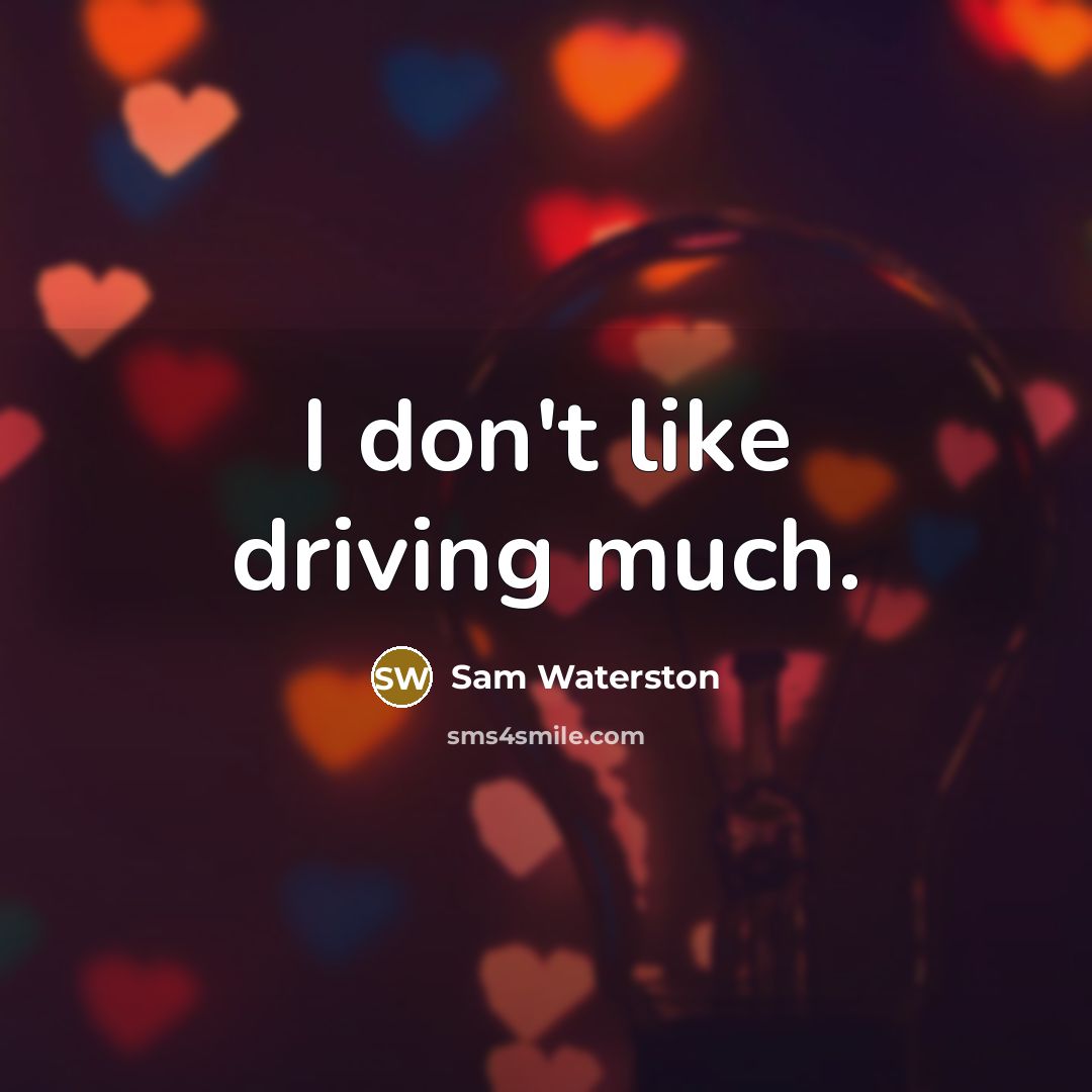 “I don't like driving much.…” quote by Sam Waterston