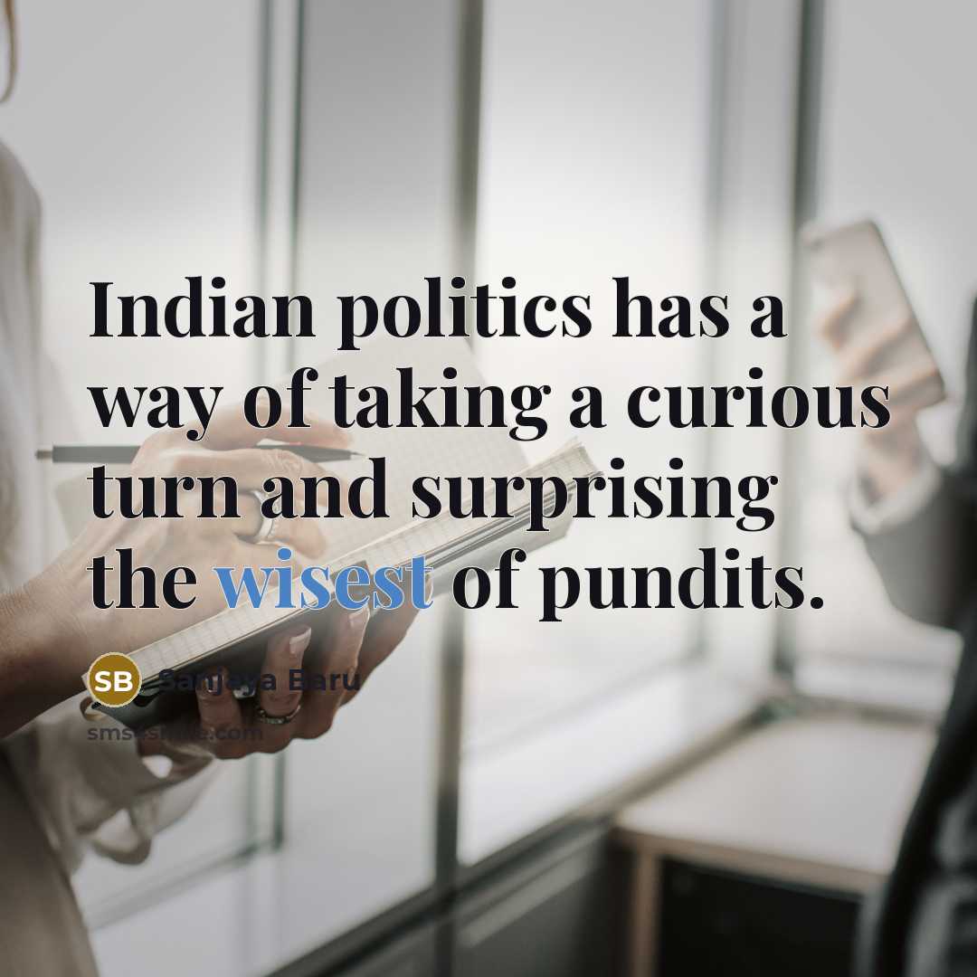 “Indian politics has a way of taking a curious turn…” quote by Sanjaya Baru