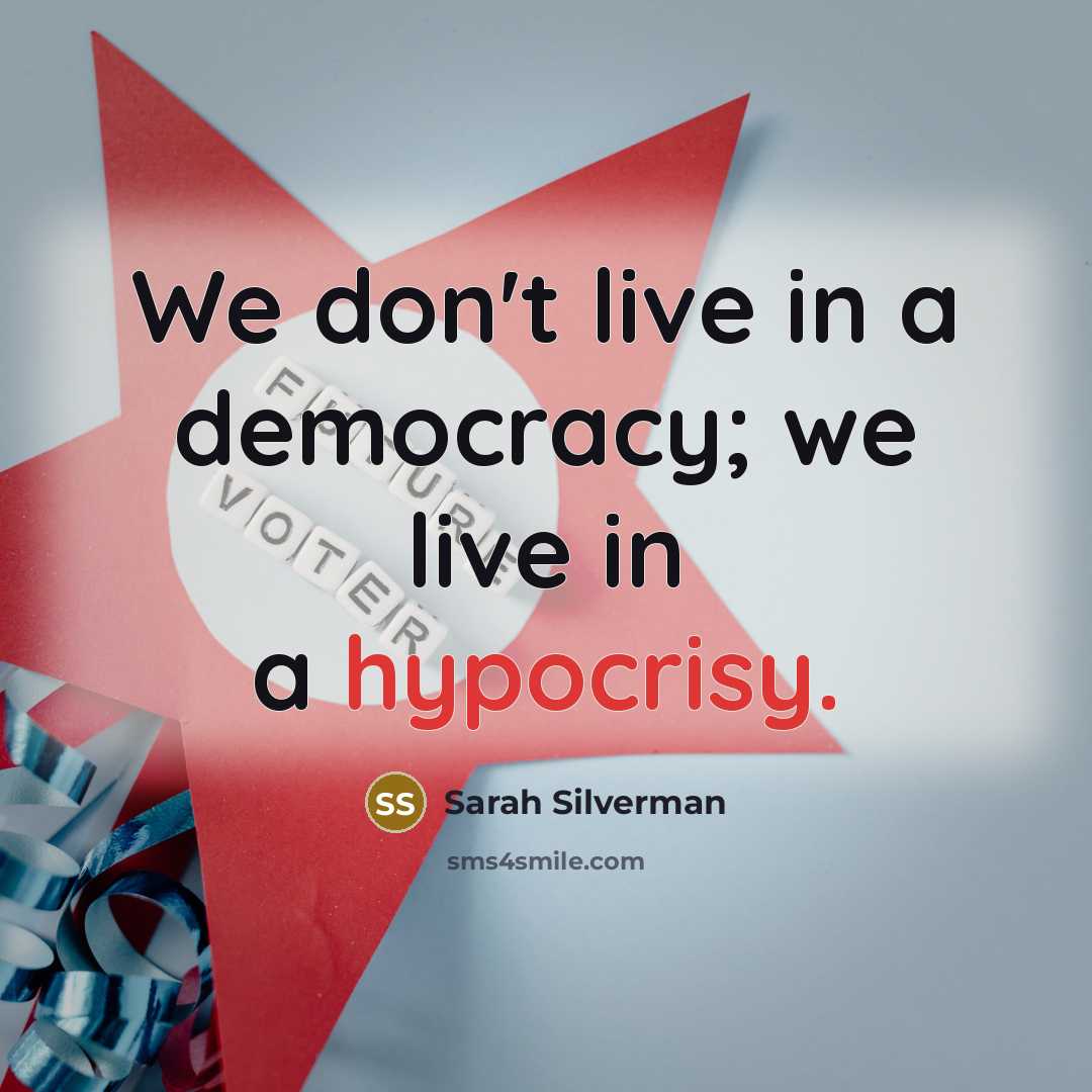 “We don't live in a democracy; we live in a…” quote by Sarah Silverman