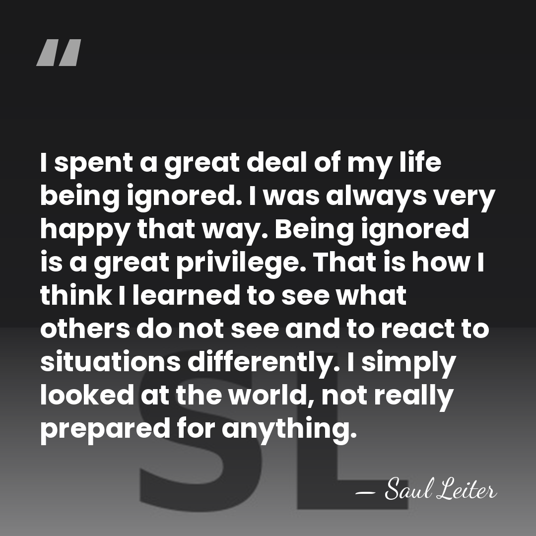 I spent a great deal of my life being ignored. I was&hellip; - Saul Leiter