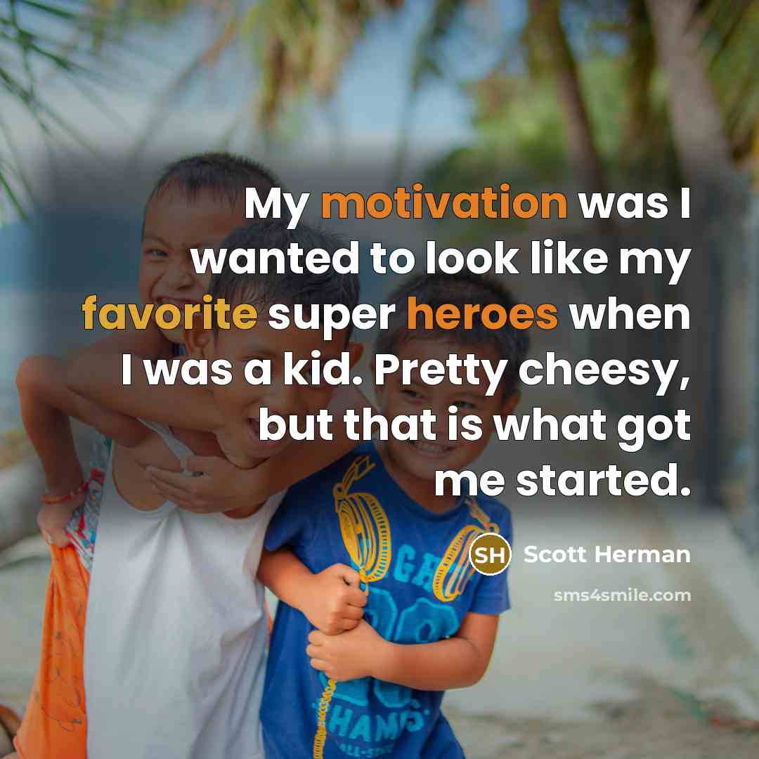 “My motivation was I wanted to look like my favorite…” quote by Scott Herman