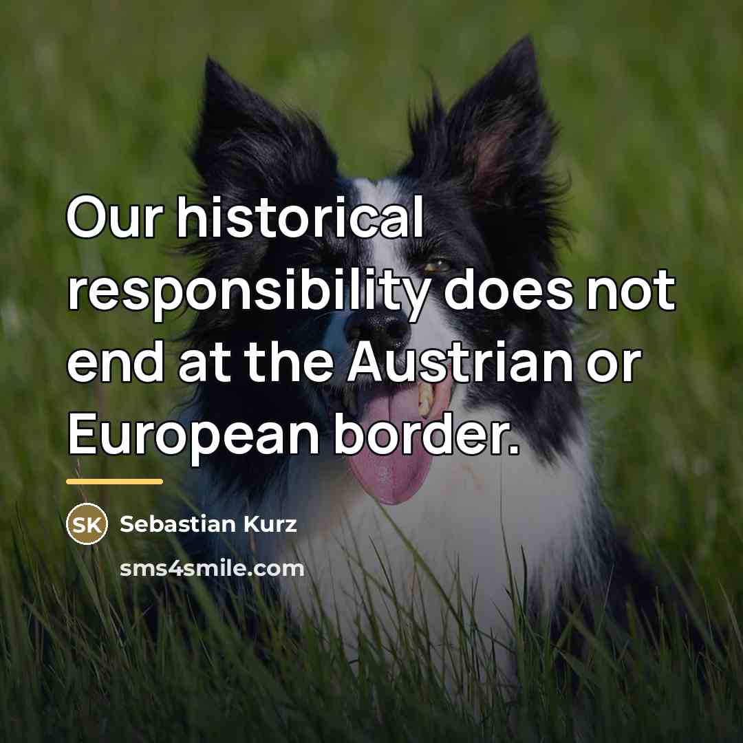 “Our historical responsibility does not end at the Austrian or…” quote by Sebastian Kurz