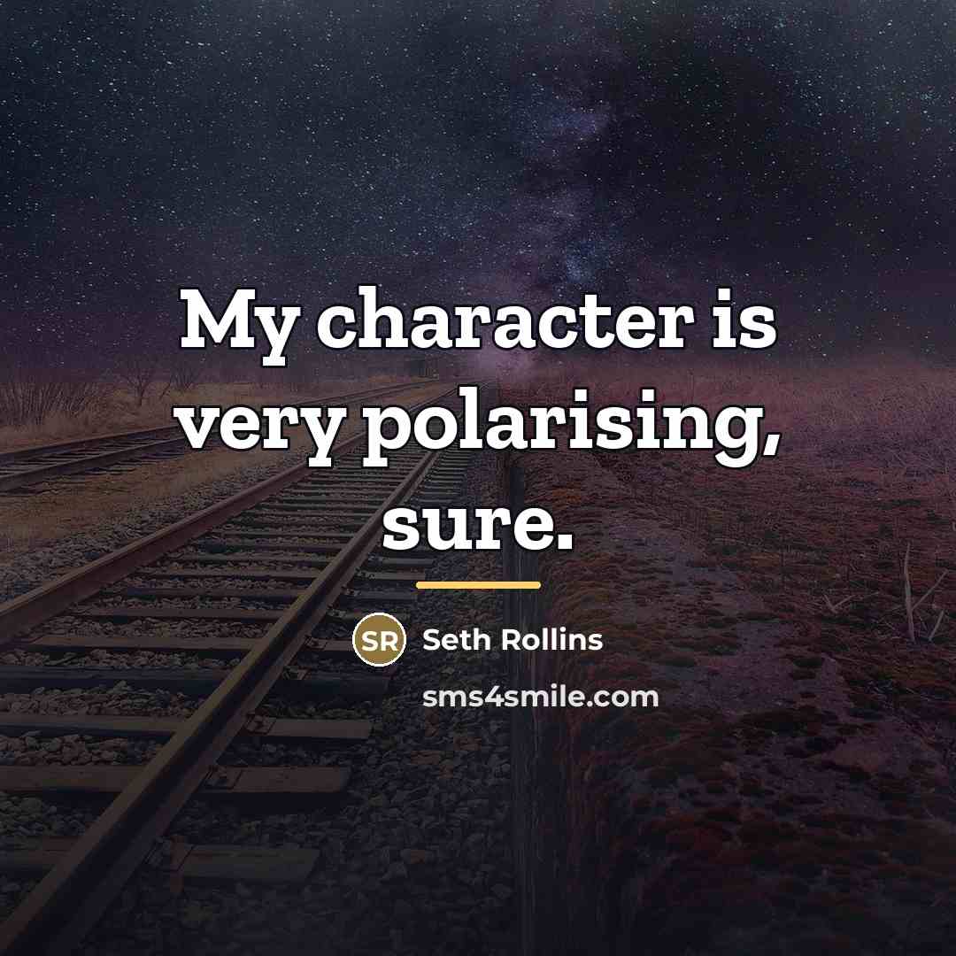 “My character is very polarising, sure.…” quote by Seth Rollins