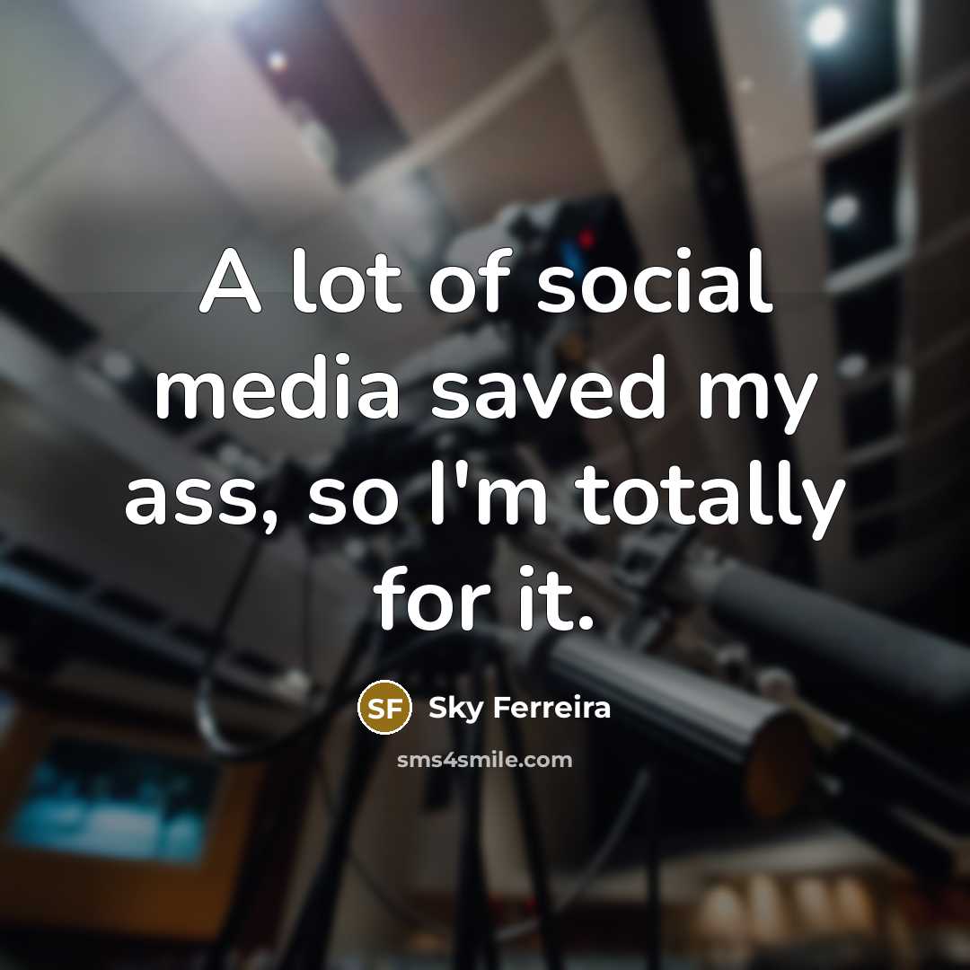 “A lot of social media saved my ass, so I'm…” quote by Sky Ferreira