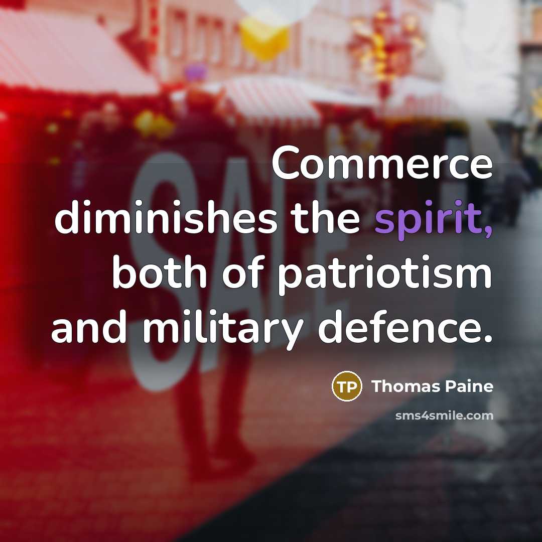 “Commerce diminishes the spirit, both of patriotism and military defence.…” quote by Thomas Paine