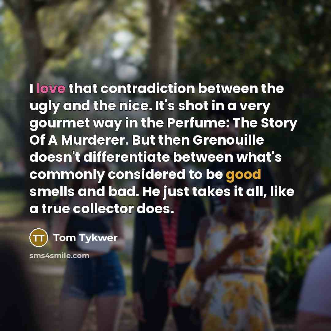 “I love that contradiction between the ugly and the nice.…” quote by Tom Tykwer